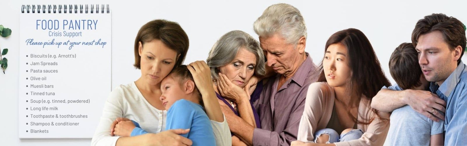 Image of a collage of people in need for the Food Pantry. Also a list of food needed. Biscuites, jam spreads, pasta sauces, olive oil, museli bars, tinned tuna, soup, long life milk, toothpaste and toothbrushes, shampoo and conditioner, blankets.