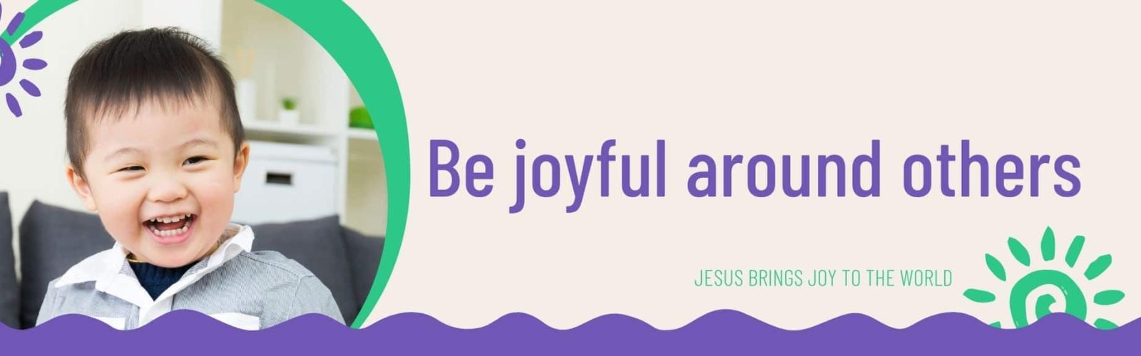 Be joyful around others. Pale cream background banner. Young Asian toddler boy laughing. Green and purple sun type icons. Purple wave across the bottom of the banner.