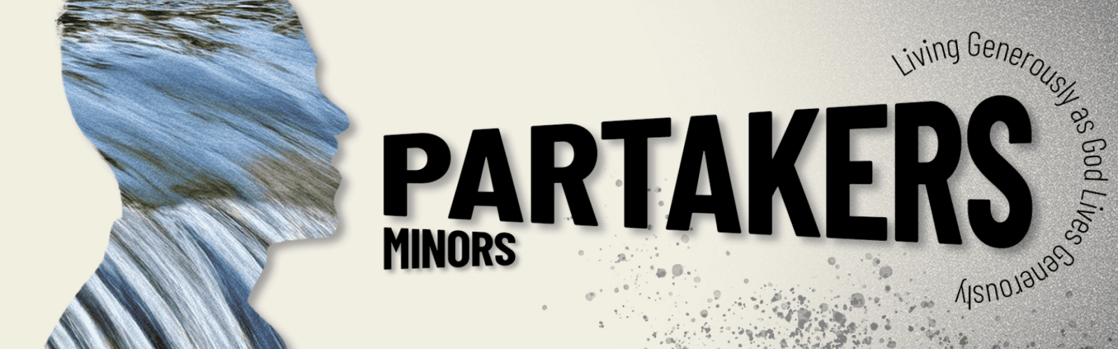Image of a side profile of a person but a river is inside the shape of a persons face profile. The words Partakerd Minors is coming out their mouth. Living Generously as God Lives Generously is the title. Background is beige with grey paint splatter in the right bottom corner.